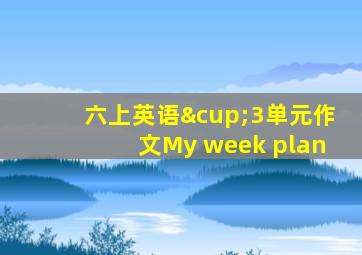 六上英语∪3单元作文My week plan